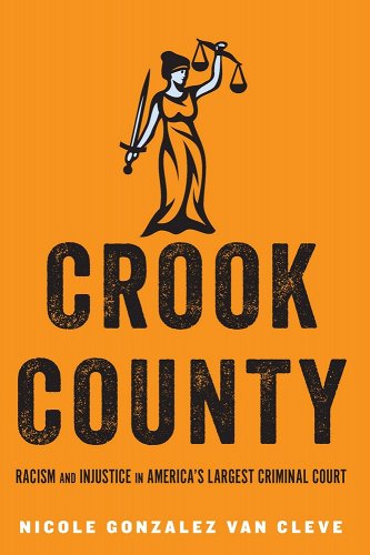 Crook County: Racism and Injustice in America's Largest Criminal Court Nicole Gonzalez Van Cleve
